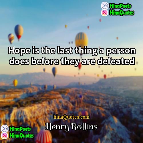 Henry Rollins Quotes | Hope is the last thing a person